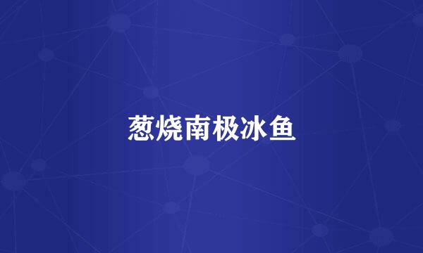 葱烧南极冰鱼
