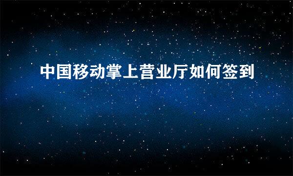 中国移动掌上营业厅如何签到