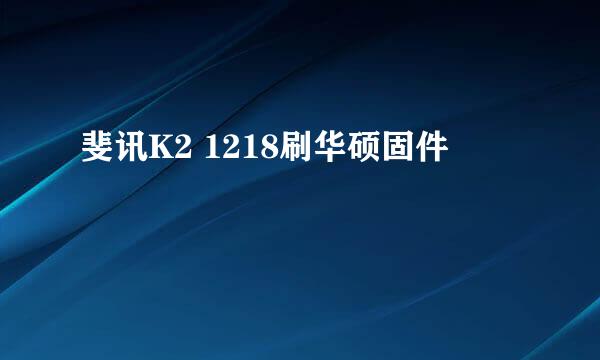 斐讯K2 1218刷华硕固件