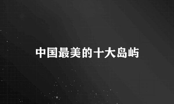 中国最美的十大岛屿