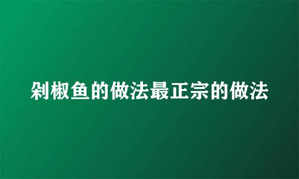 剁椒鱼的做法最正宗的做法