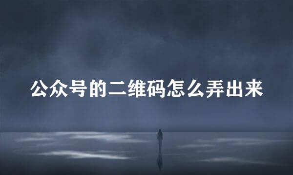 公众号的二维码怎么弄出来