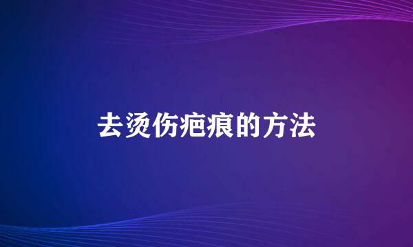 去烫伤疤痕的方法