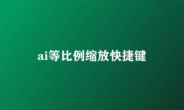 ai等比例缩放快捷键