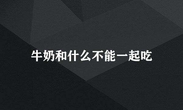 牛奶和什么不能一起吃
