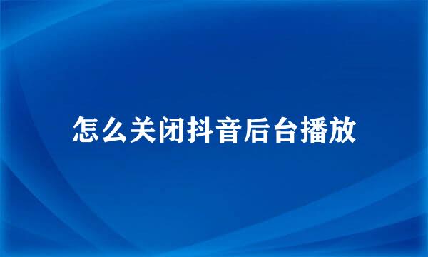 怎么关闭抖音后台播放