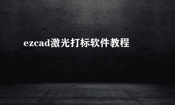 ezcad激光打标软件教程