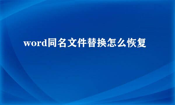 word同名文件替换怎么恢复