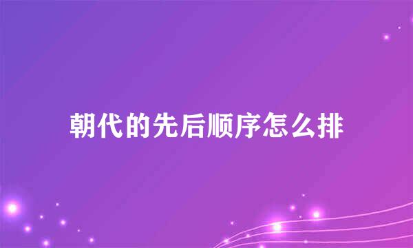 朝代的先后顺序怎么排