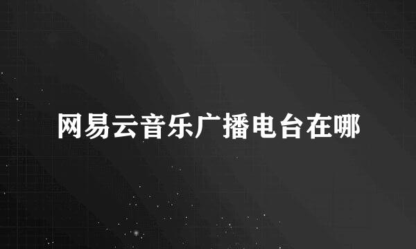 网易云音乐广播电台在哪