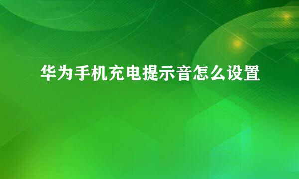 华为手机充电提示音怎么设置