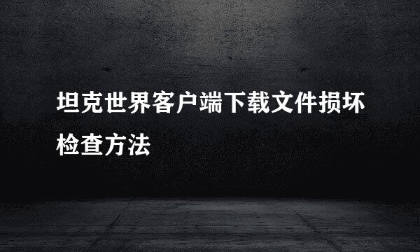 坦克世界客户端下载文件损坏检查方法