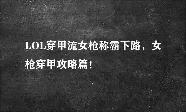LOL穿甲流女枪称霸下路，女枪穿甲攻略篇！