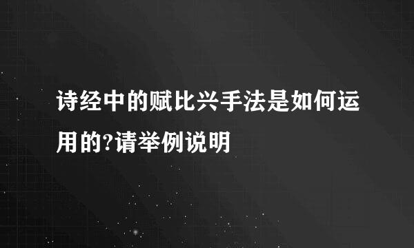 诗经中的赋比兴手法是如何运用的?请举例说明