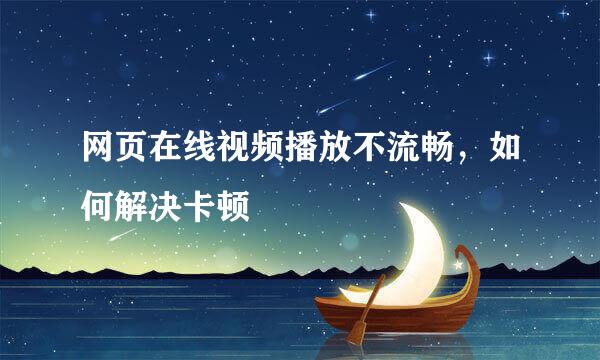 网页在线视频播放不流畅，如何解决卡顿