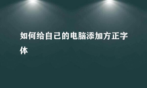 如何给自己的电脑添加方正字体