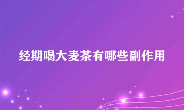 经期喝大麦茶有哪些副作用
