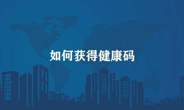 如何获得健康码