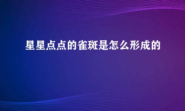 星星点点的雀斑是怎么形成的