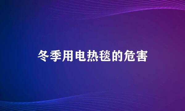 冬季用电热毯的危害