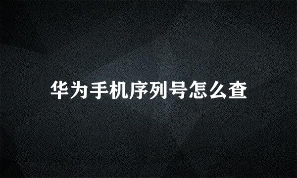 华为手机序列号怎么查