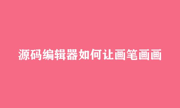 源码编辑器如何让画笔画画