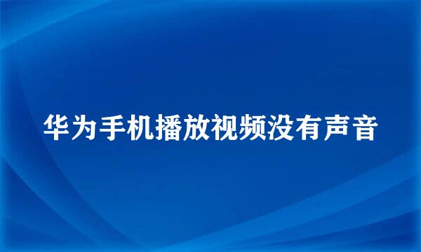 华为手机播放视频没有声音