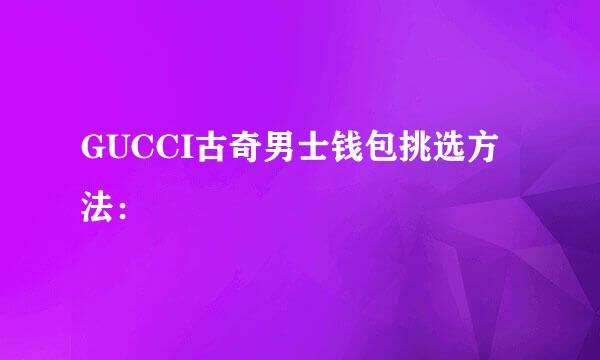 GUCCI古奇男士钱包挑选方法：