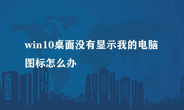 win10桌面没有显示我的电脑图标怎么办