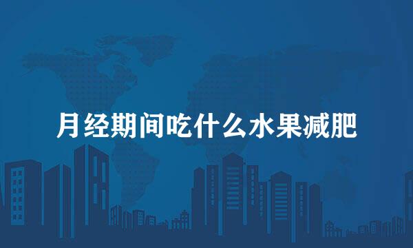 月经期间吃什么水果减肥