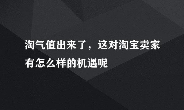 淘气值出来了，这对淘宝卖家有怎么样的机遇呢