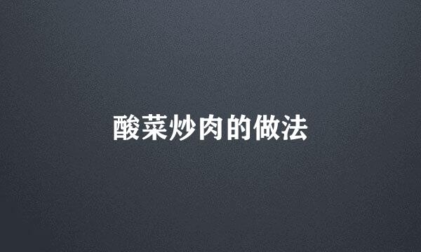 酸菜炒肉的做法