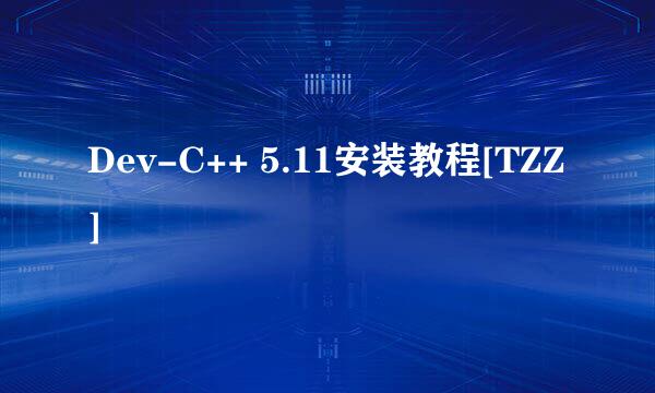Dev-C++ 5.11安装教程[TZZ]