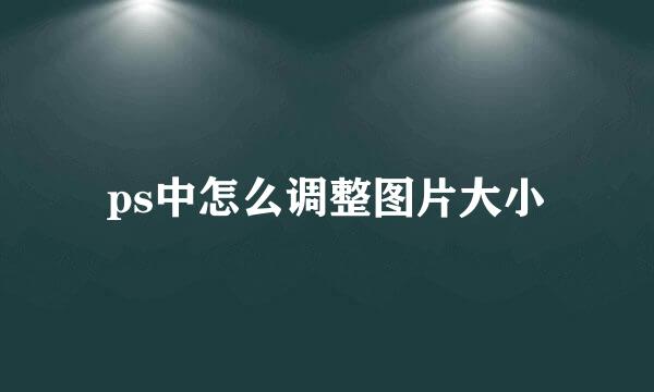 ps中怎么调整图片大小