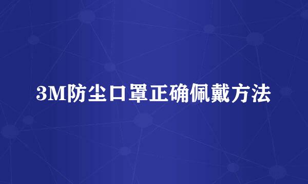 3M防尘口罩正确佩戴方法