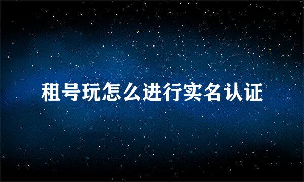 租号玩怎么进行实名认证