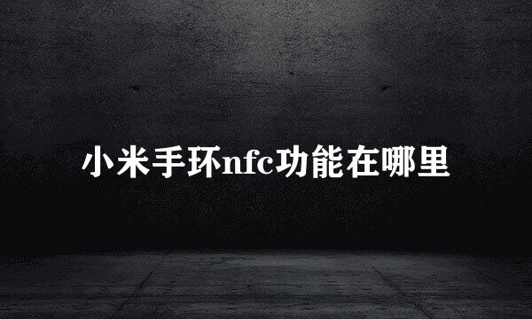 小米手环nfc功能在哪里