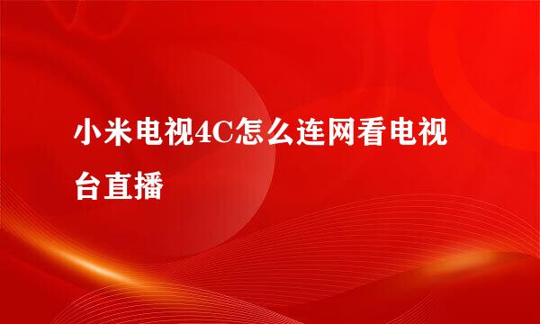 小米电视4C怎么连网看电视台直播