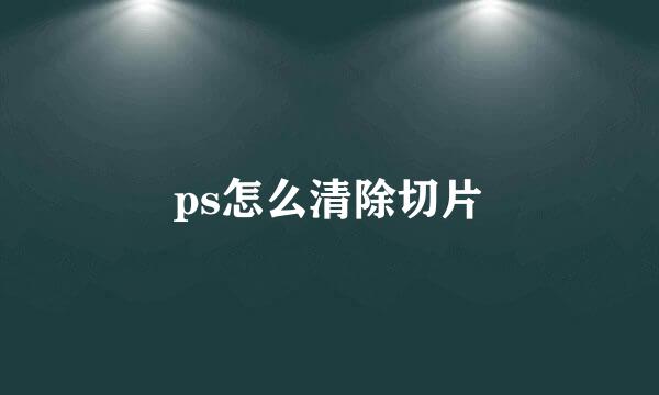 ps怎么清除切片