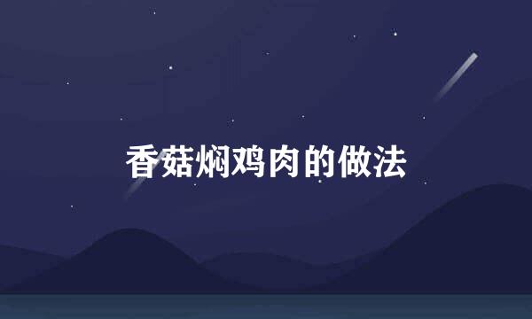 香菇焖鸡肉的做法