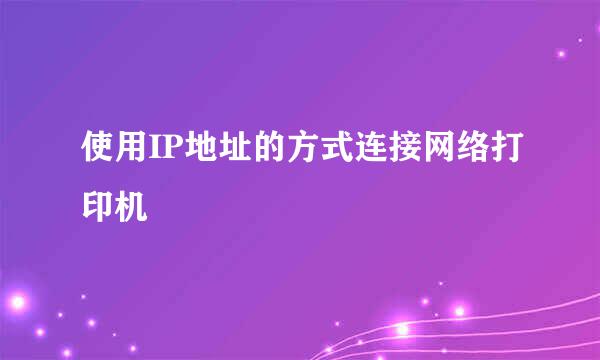 使用IP地址的方式连接网络打印机