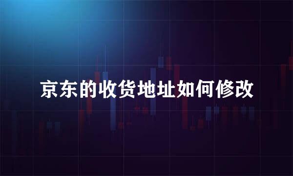 京东的收货地址如何修改