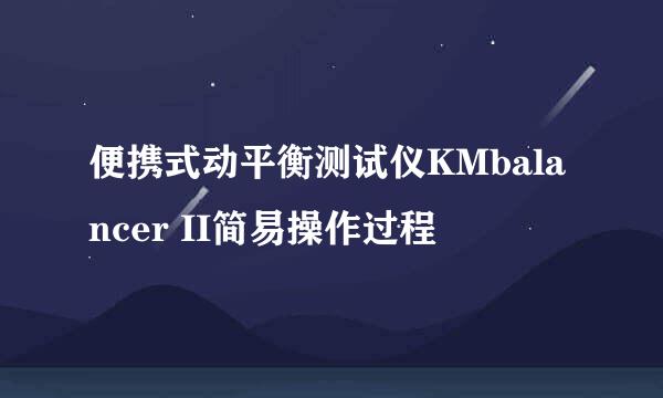 便携式动平衡测试仪KMbalancer II简易操作过程