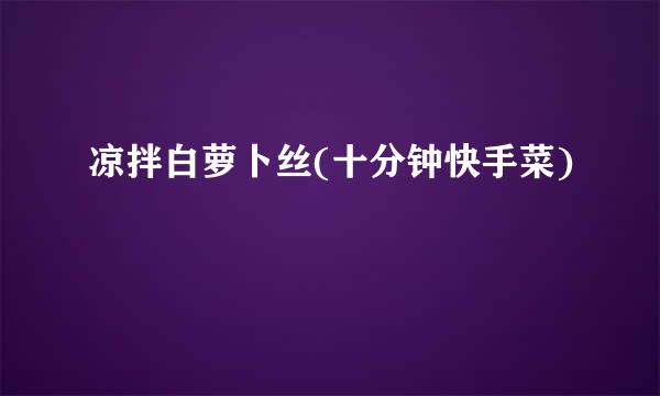 凉拌白萝卜丝(十分钟快手菜)
