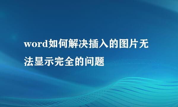 word如何解决插入的图片无法显示完全的问题