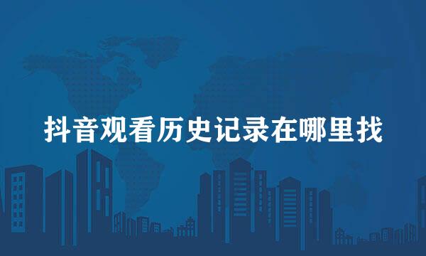 抖音观看历史记录在哪里找