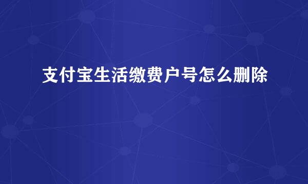 支付宝生活缴费户号怎么删除
