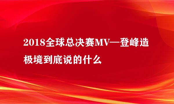 2018全球总决赛MV—登峰造极境到底说的什么