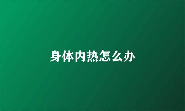身体内热怎么办