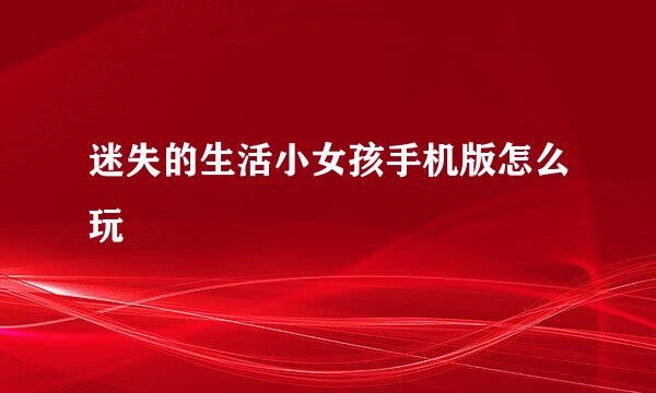迷失的生活小女孩手机版怎么玩